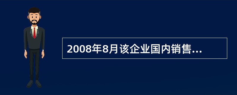 2008年8月该企业国内销售环节应纳增值税( )万元。