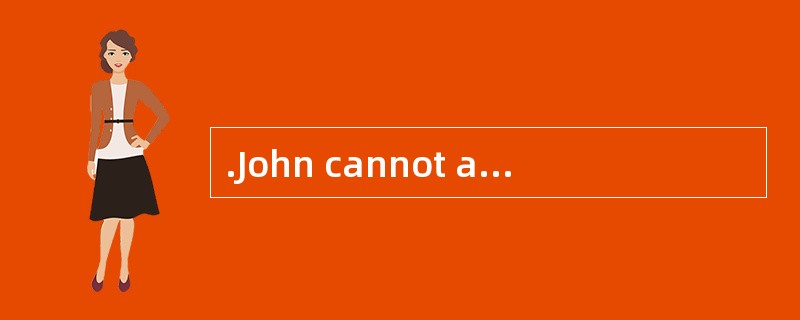 .John cannot afford to go to university,