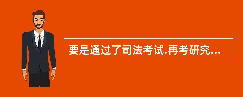 要是通过了司法考试.再考研究生的把握会大吗???? 要是想大点.还有其他什么方法