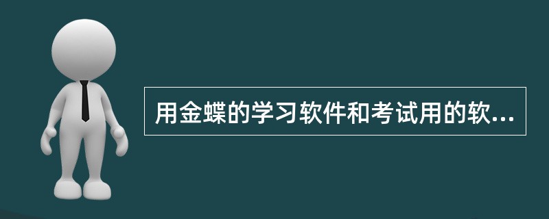 用金蝶的学习软件和考试用的软件一样吗?