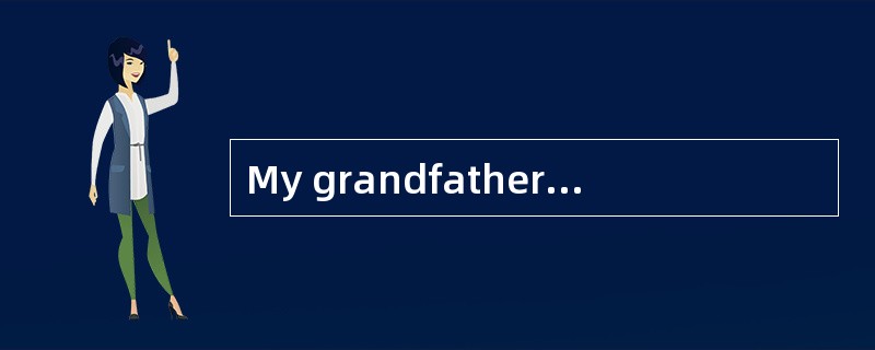 My grandfather had always taken a ______