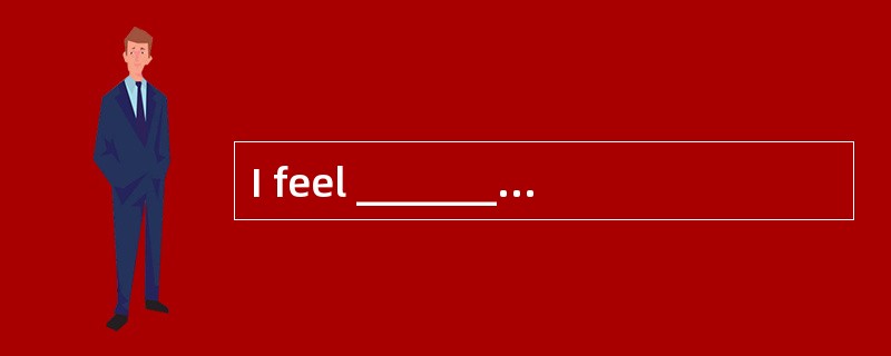 I feel _______ to say that I can not bel