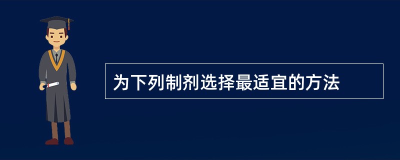 为下列制剂选择最适宜的方法