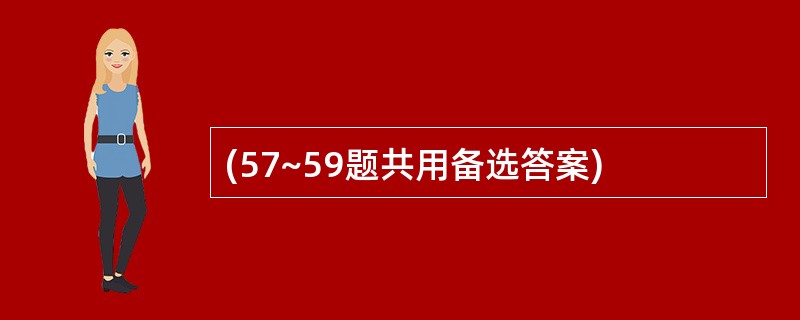 (57~59题共用备选答案)