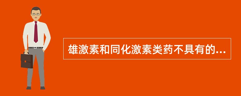 雄激素和同化激素类药不具有的药理作用为( )。