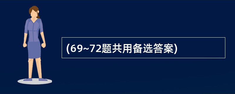 (69~72题共用备选答案)