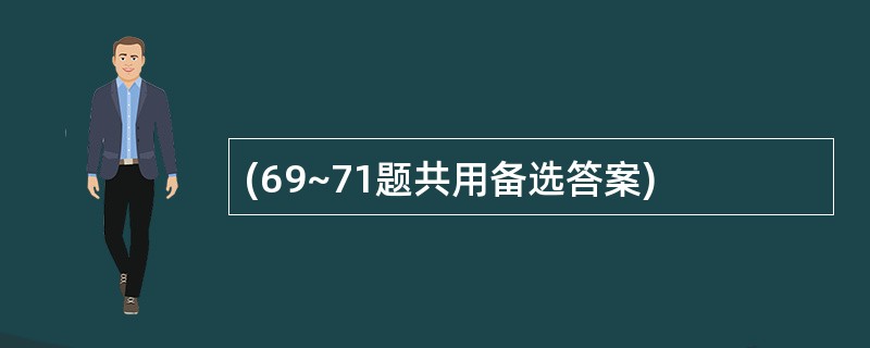 (69~71题共用备选答案)