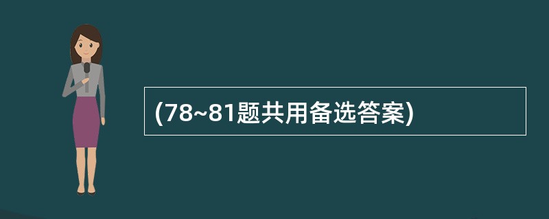 (78~81题共用备选答案)