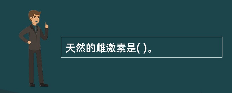 天然的雌激素是( )。