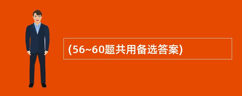 (56~60题共用备选答案)