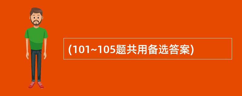 (101~105题共用备选答案)