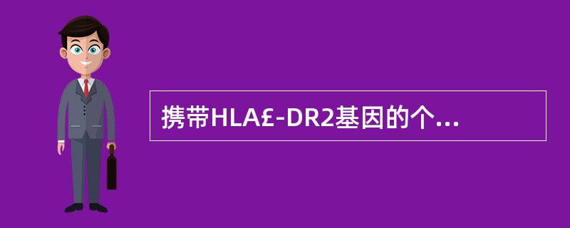 携带HLA£­DR2基因的个体与下列哪种自身免疫性疾病密切相关 ( )A、类风湿