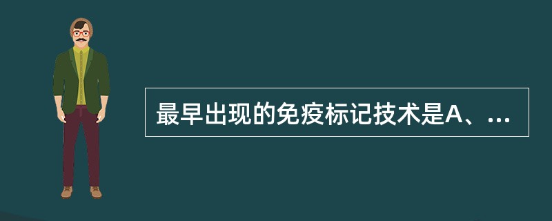 最早出现的免疫标记技术是A、放射免疫技术B、荧光免疫技术C、酶免疫技术D、化学发