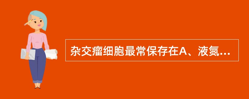 杂交瘤细胞最常保存在A、液氮中B、£­4℃C、£­20℃D、£­80℃E、室温下