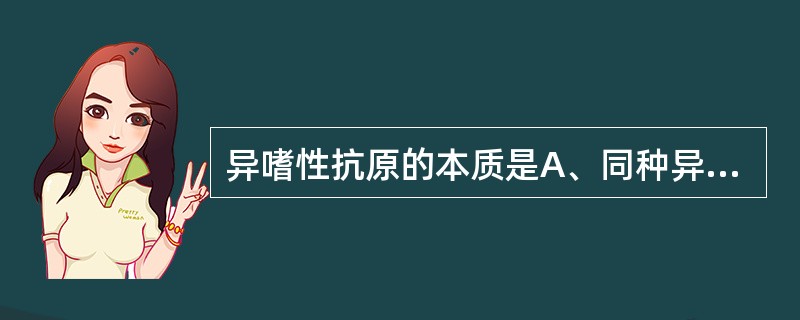 异嗜性抗原的本质是A、同种异型抗原B、共同抗原C、改变的自身抗原D、抗原E、半抗