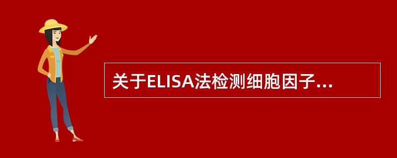 关于ELISA法检测细胞因子的说法错误的是A、是最常用的细胞因子的免疫学测定方法