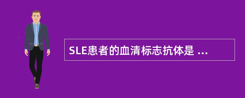 SLE患者的血清标志抗体是 ( )A、抗RNA抗体B、抗ssDNA抗体C、抗Sm
