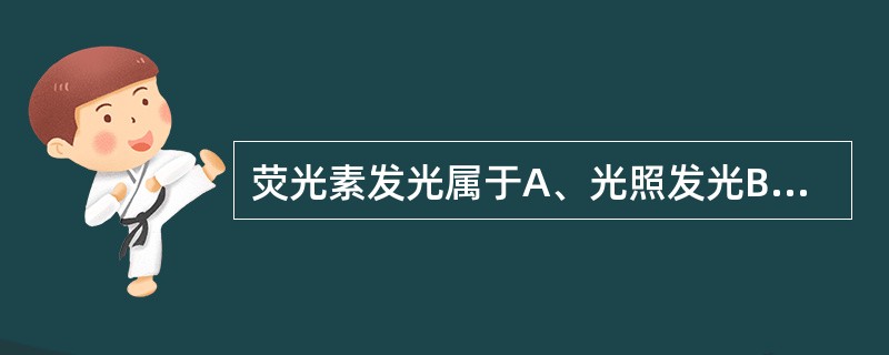 荧光素发光属于A、光照发光B、化学发光C、生物发光D、时间分辨荧光E、偏振发光