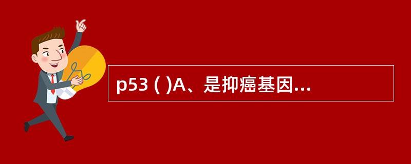 p53 ( )A、是抑癌基因B、是癌基因C、野生型p53是抑癌基因D、既不是癌基