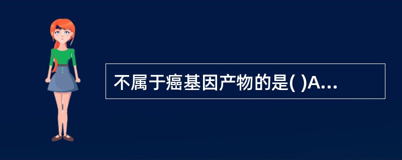不属于癌基因产物的是( )A、化学致癌物B、生长因子类似物C、结合DNA的蛋白质