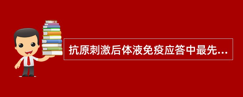 抗原刺激后体液免疫应答中最先产生的抗体为A、IgA型抗体B、IgD型抗体C、Ig