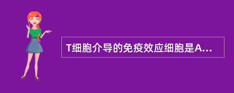 T细胞介导的免疫效应细胞是A、Tc细胞B、Ts细胞C、Tn细胞D、NK细胞E、T