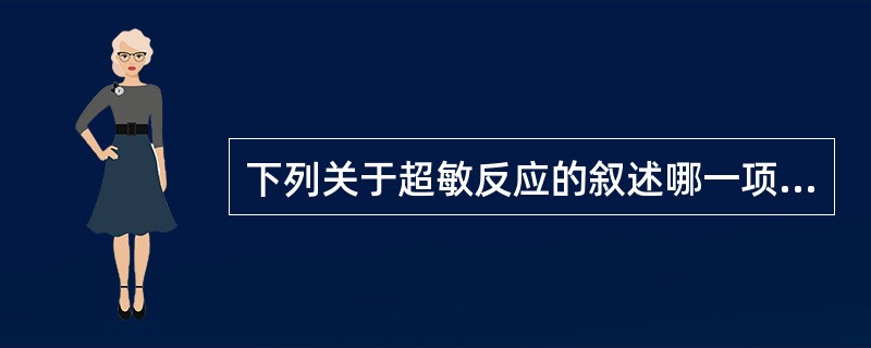 下列关于超敏反应的叙述哪一项是正确的A、超敏反应是机体针对变应原的初次免疫应答反