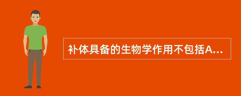 补体具备的生物学作用不包括A、细胞溶解及杀菌B、中和病毒C、中性粒细胞的趋化D、