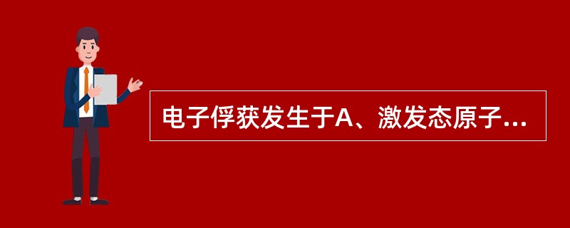 电子俘获发生于A、激发态原子核B、贫中子原子核C、富中子原子核D、质子数大于82