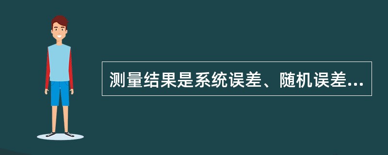 测量结果是系统误差、随机误差与什么之和( )A、真值B、靶值C、中位数D、总体均