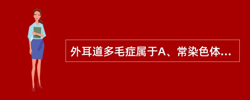 外耳道多毛症属于A、常染色体显性遗传性疾病B、常染色体隐性遗传性疾病C、X连锁显