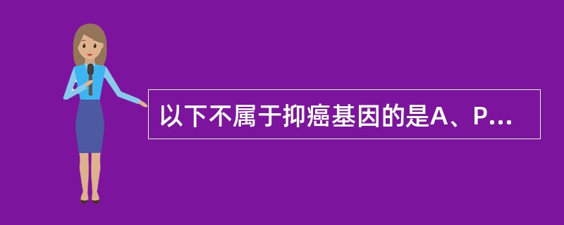 以下不属于抑癌基因的是A、P53B、RbC、APCD、rasE、β£­actin