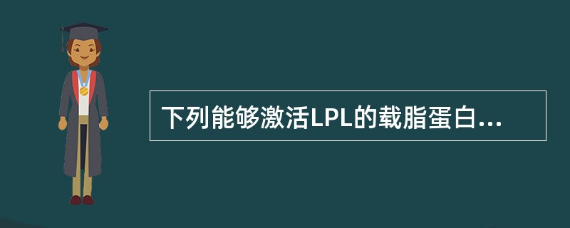 下列能够激活LPL的载脂蛋白是A、apo AB、apo BC、apo CⅡD、a