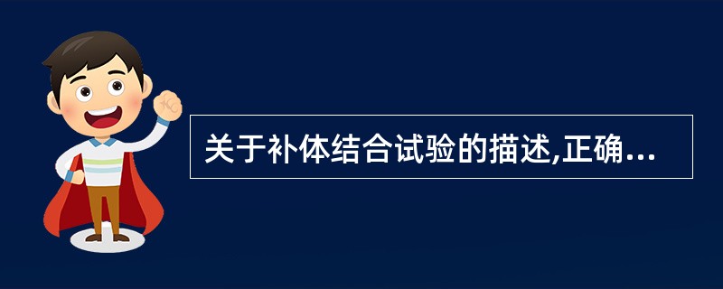 关于补体结合试验的描述,正确的是A、仅能用于抗原的检测B、仅有两个系统参与反应C