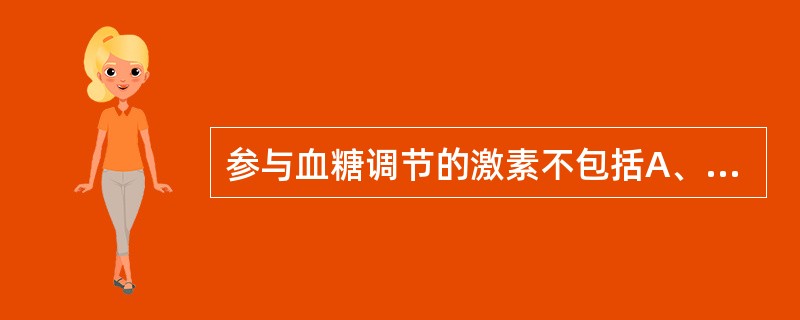 参与血糖调节的激素不包括A、肾上腺素B、甲状旁腺激素C、胰高血糖素D、胰岛素E、