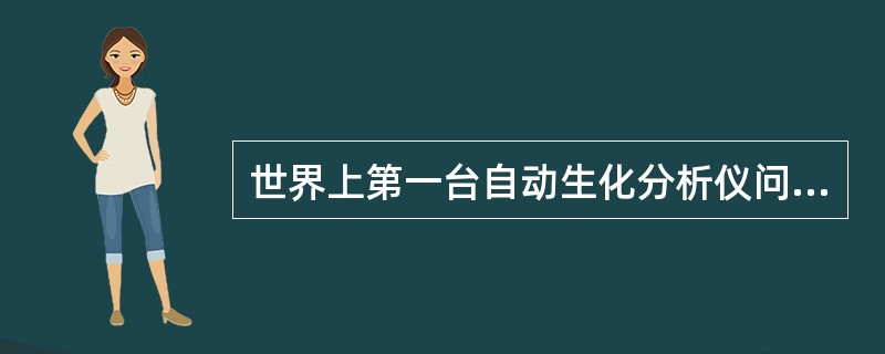 世界上第一台自动生化分析仪问世于A、20世纪50年代B、20世纪60年代C、20