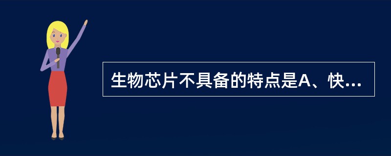 生物芯片不具备的特点是A、快速B、高通量C、经济D、准确E、微型化