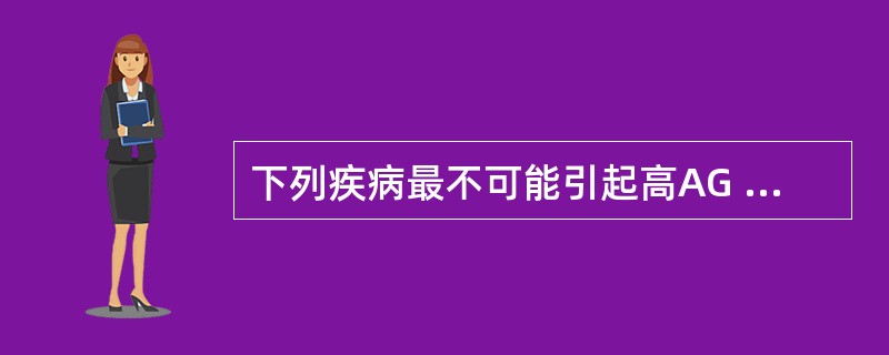 下列疾病最不可能引起高AG 型代谢性酸中毒的是A、肾衰竭B、乳酸盐酸中毒C、肾小