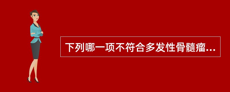 下列哪一项不符合多发性骨髓瘤( )A、高钙血症B、高黏滞血症C、高尿酸血症D、高