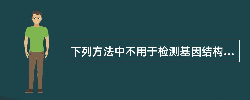 下列方法中不用于检测基因结构异常的是A、斑点杂交B、单链构象多态性C、限制性内切