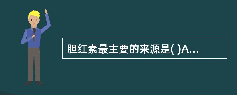 胆红素最主要的来源是( )A、衰老红细胞B、肌红蛋白C、过氧化物酶D、过氧化氢酶