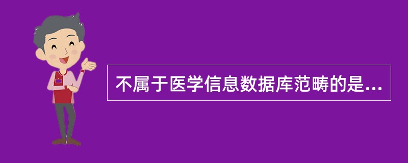 不属于医学信息数据库范畴的是A、医学影像学数据库B、实验室检验数据库C、临床病史