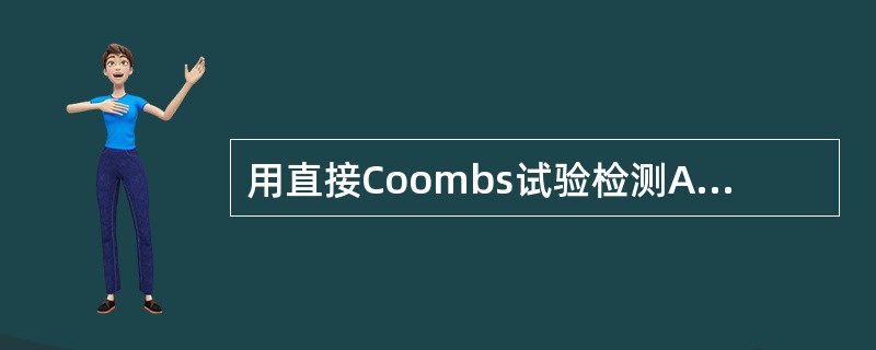 用直接Coombs试验检测A、红细胞上的完全抗体B、红细胞上的不完全抗体C、血清