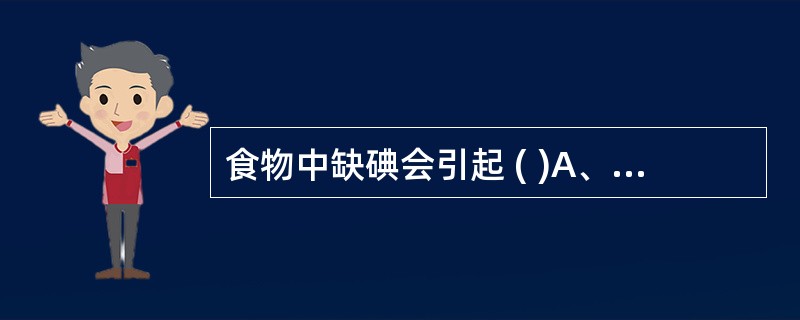 食物中缺碘会引起 ( )A、Graves病B、桥本甲状腺炎C、急性甲状腺炎D、地