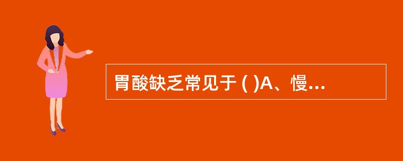 胃酸缺乏常见于 ( )A、慢性胆囊炎等B、十二指肠球部溃疡C、胃泌素瘤D、幽门梗