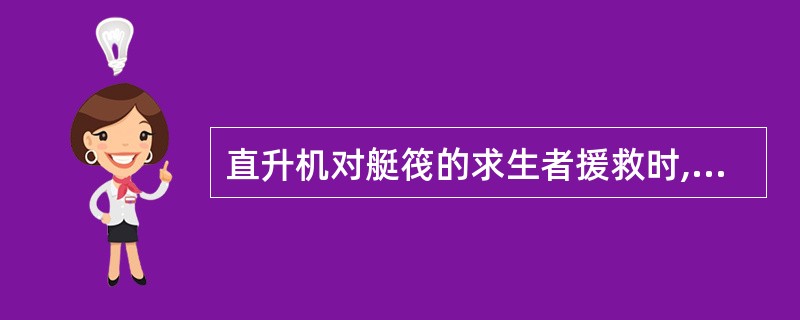 直升机对艇筏的求生者援救时,被吊升人员切勿穿着: