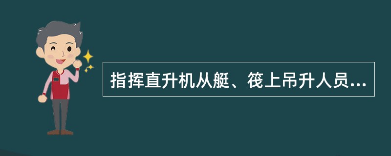 指挥直升机从艇、筏上吊升人员时,表示“勿吊升”的信号: