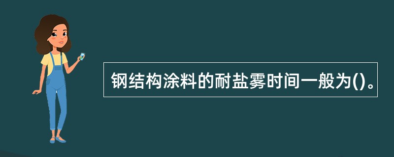 钢结构涂料的耐盐雾时间一般为()。