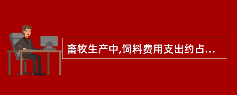 畜牧生产中,饲料费用支出约占总支出的()左右。