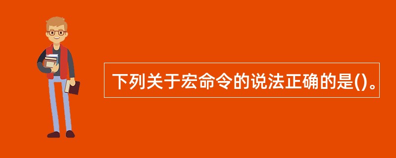 下列关于宏命令的说法正确的是()。